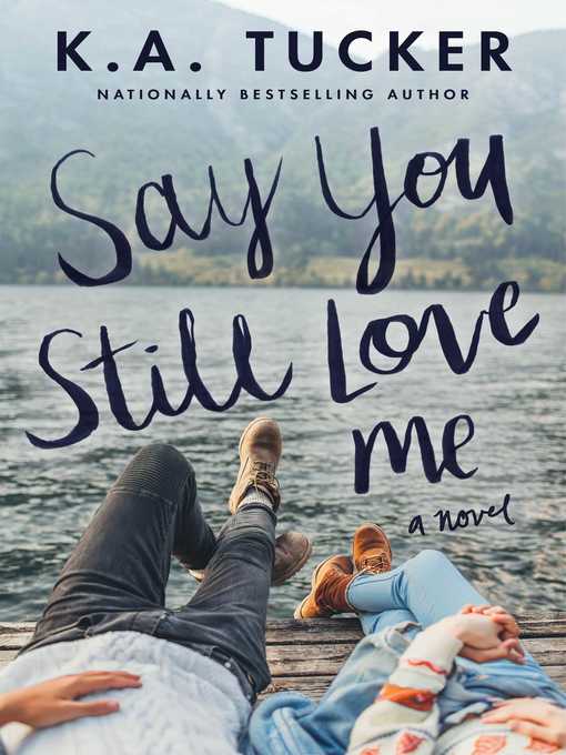 Title details for Say You Still Love Me: a Novel by K.A. Tucker - Wait list